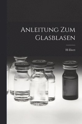H Ebert - Anleitung Zum Glasblasen, Häftad