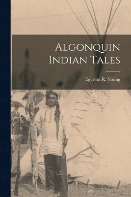 Egerton R Young - Algonquin Indian Tales, Häftad