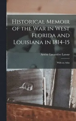 Arsène Lacarrière LaTour - Historical Memoir of the War in West Florida and Louisiana in 1814-15, Inbunden. Tillgänglighet: Lägg i varukorg