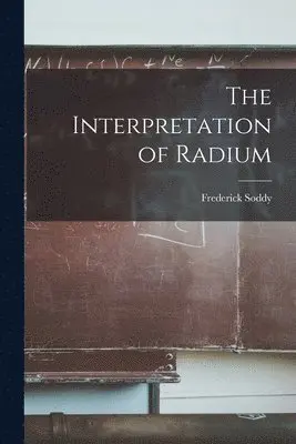 Frederick Soddy - Interpretation of Radium, Häftad. Tillgänglighet: Lägg i varukorg