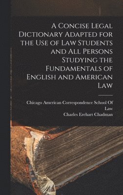 Charles Erehart Chadman - Concise Legal Dictionary Adapted for the Use of Law Students and All Persons Studying the Fundamentals of English and American Law, Inbunden. Tillgänglighet: Lägg i varukorg