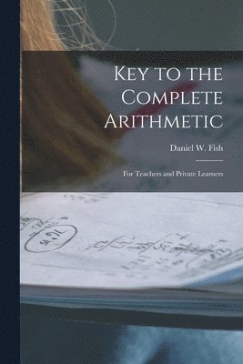 Daniel W Fish - Key to the Complete Arithmetic, Häftad. Tillgänglighet: Lägg i varukorg