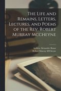 The Life and Remains, Letters, Lectures, and Poems of the Rev. Robert Murray Mccheyne