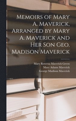 George Madison Maverick, Mary Adams Maverick, Mary Rowena Maverick Green - Memoirs of Mary A. Maverick, Arranged by Mary A. Maverick and her son Geo. Madison Maverick, Inbunden. Tillgänglighet: Lägg i varukorg