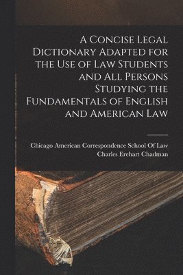 Charles Erehart Chadman, American Correspondence School of Law - Concise Legal Dictionary Adapted for the Use of Law Students and All Persons Studying the Fundamentals of English and American Law, Häftad. Tillgänglighet: Lägg i varukorg