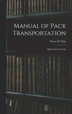 Henry W Daly - Manual of Pack Transportation, Inbunden. Tillgänglighet: Lägg i varukorg