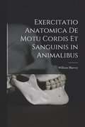 Exercitatio Anatomica De Motu Cordis Et Sanguinis in Animalibus