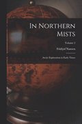In Northern Mists; Arctic Exploration in Early Times; Volume 2