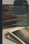 Correspondence of Marcus Cornelius Fronto With Marcus Aurelius Antoninus, Lucius Verus, Antoninus Pius, and Various Friends. Edited and for the First Time Translated Into English by C.R. Haines; Vo...