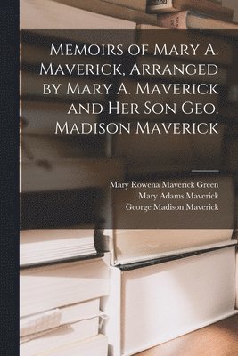 George Madison Maverick, Mary Adams Maverick, Mary Rowena Maverick Green - Memoirs of Mary A. Maverick, Arranged by Mary A. Maverick and her son Geo. Madison Maverick, Häftad. Tillgänglighet: Lägg i varukorg