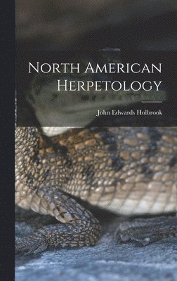 John Edwards Holbrook - North American Herpetology, Inbunden. Tillgänglighet: Lägg i varukorg