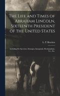 The Life and Times of Abraham Lincoln, Sixteenth President of the United States