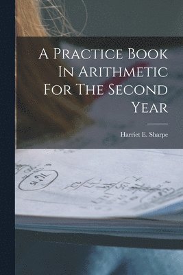 Practice Book In Arithmetic For The Second Year