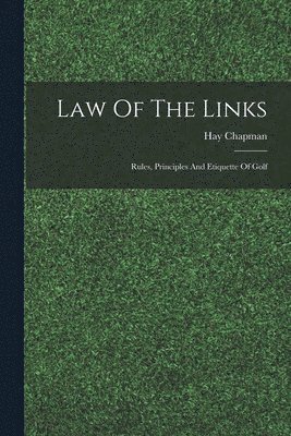 Law Of The Links; Rules, Principles And Etiquette Of Golf