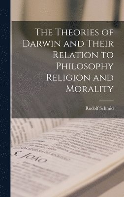 Rudolf Schmid - Theories of Darwin and Their Relation to Philosophy Religion and Morality, Inbunden. Tillgänglighet: Lägg i varukorg