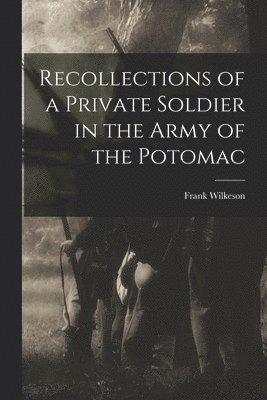 Frank Wilkeson - Recollections of a Private Soldier in the Army of the Potomac, Häftad