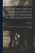 The Life and Times of Abraham Lincoln, Sixteenth President of the United States