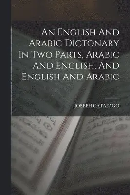 English And Arabic Dictonary In Two Parts, Arabic And English, And English And Arabic