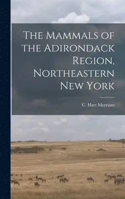 Merriam C Hart (Clinton Hart) - Mammals of the Adirondack Region, Northeastern New York, Inbunden. Tillgänglighet: Lägg i varukorg