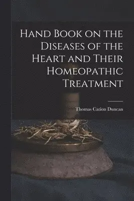 Thomas Cation Duncan - Hand Book on the Diseases of the Heart and Their Homeopathic Treatment, Häftad. Tillgänglighet: Lägg i varukorg