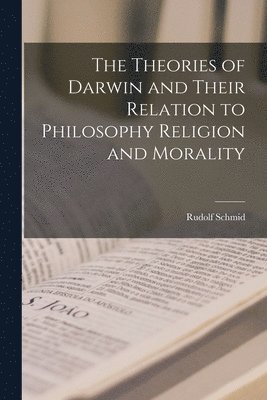 Rudolf Schmid - Theories of Darwin and Their Relation to Philosophy Religion and Morality, Häftad. Tillgänglighet: Lägg i varukorg