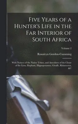 Roualeyn Gordon-Cumming - Five Years of a Hunter's Life in the Far Interior of South Africa, Inbunden. Tillgänglighet: Lägg i varukorg