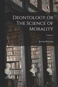 Deontology or The Science of Morality; Volume I