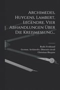 Archimedes, Huygens, Lambert, Legendre. Vier Abhandlungen ber die Kreismessung...
