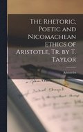 Rhetoric, Poetic and Nicomachean Ethics of Aristotle, Tr. by T. Taylor