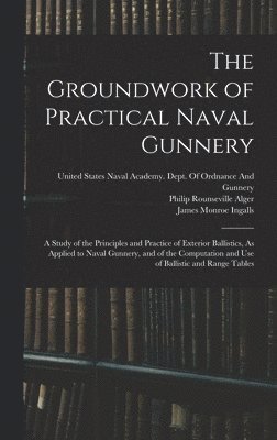 James Monroe Ingalls, Philip Rounseville Alger - Groundwork of Practical Naval Gunnery, Inbunden. Tillgänglighet: Lägg i varukorg