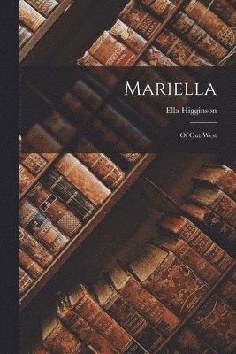 Ella Higginson - Mariella; of Out-West, Häftad