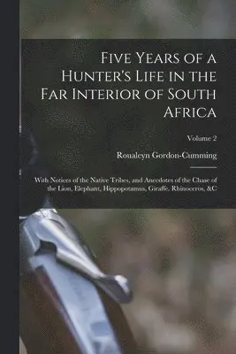 Roualeyn Gordon-Cumming - Five Years of a Hunter's Life in the Far Interior of South Africa, Häftad. Tillgänglighet: Lägg i varukorg
