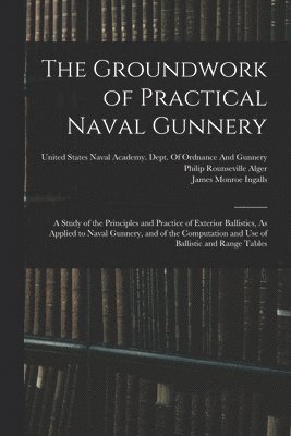 James Monroe Ingalls, Philip Rounseville Alger, United States Naval Academy Dept of - Groundwork of Practical Naval Gunnery, Häftad. Tillgänglighet: Lägg i varukorg
