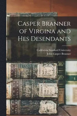 John Casper Branner, California Stanford University - Casper Branner of Virgina and hes Desendants, Häftad. Tillgänglighet: Lägg i varukorg