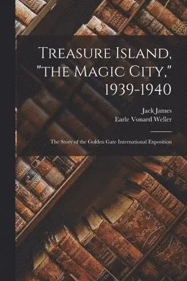 Jack James, Earle Vonard Weller - Treasure Island, "the Magic City," 1939-1940; the Story of the Golden Gate International Exposition, Häftad. Tillgänglighet: Lägg i varukorg