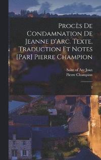 Procs de condamnation de Jeanne d'Arc. Texte, traduction et notes [par] Pierre Champion