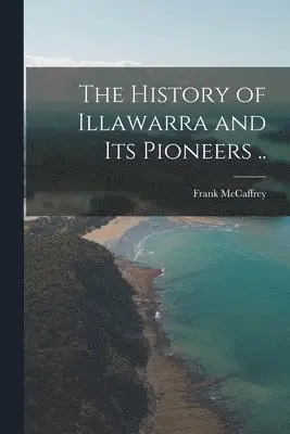 History of Illawarra and its Pioneers ..