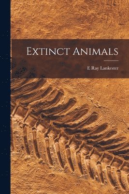 E Ray Lankester - Extinct Animals, Häftad. Tillgänglighet: Lägg i varukorg