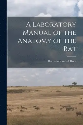 Laboratory Manual of the Anatomy of the Rat