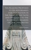 Ten Reasons Proposed to His Adversaries for Disputation in the Name of the Faith and Presented to the Illustrious Members of Our Universities