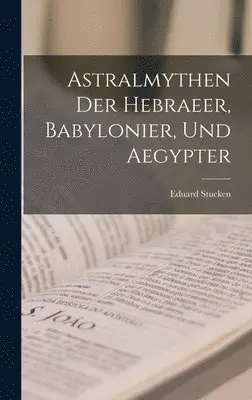 Eduard Stucken - Astralmythen der Hebraeer, Babylonier, und Aegypter, Inbunden. Tillgänglighet: Lägg i varukorg