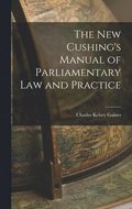 The New Cushing's Manual of Parliamentary Law and Practice