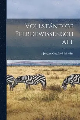 Johann Gottfried Prizelius - Vollständige Pferdewissenschaft, Häftad. Tillgänglighet: Lägg i varukorg