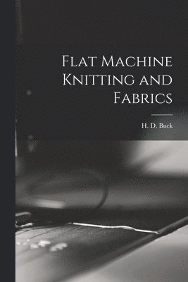 H. D. (Horace Davis) Buck - Flat Machine Knitting and Fabrics, Häftad. Tillgänglighet: Lägg i varukorg