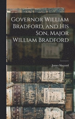 James Shepard - Governor William Bradford, and his son, Major William Bradford, Inbunden. Tillgänglighet: Lägg i varukorg