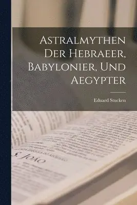 Eduard Stucken - Astralmythen der Hebraeer, Babylonier, und Aegypter, Häftad. Tillgänglighet: Lägg i varukorg