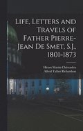 Life, Letters and Travels of Father Pierre-Jean de Smet, S.J., 1801-1873