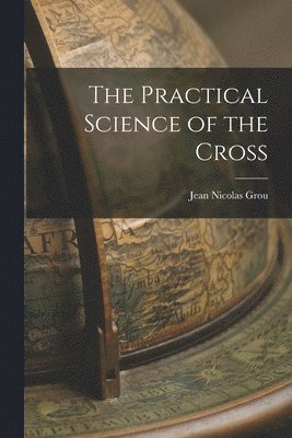 Jean Nicolas Grou - Practical Science of the Cross, Häftad