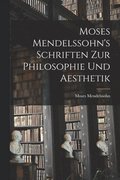 Moses Mendelssohn's Schriften zur Philosophie und Aesthetik