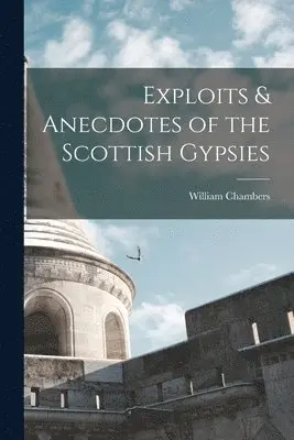 William Chambers - Exploits & Anecdotes of the Scottish Gypsies, Häftad